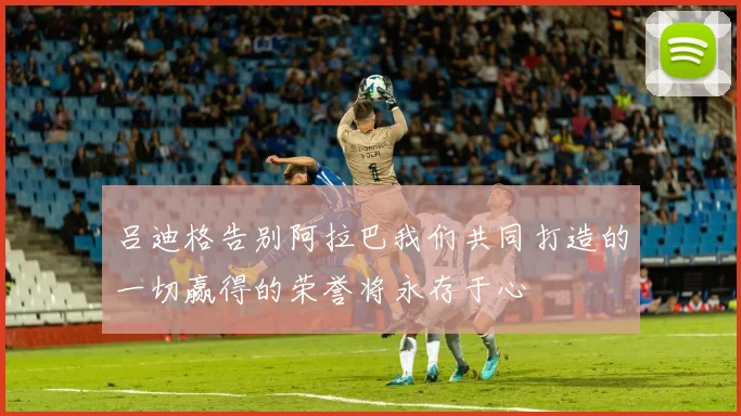 吕迪格告别阿拉巴我们共同打造的一切赢得的荣誉将永存于心